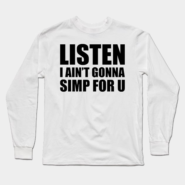 Listen I ain't gonna simp for you - STOP SIMPING - ANTI SIMP series 4 black Long Sleeve T-Shirt by FOGSJ